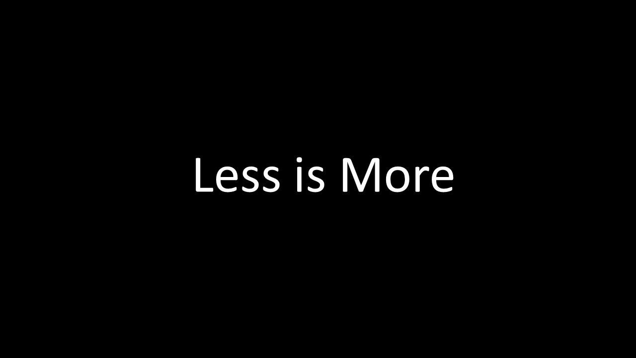 Less is more